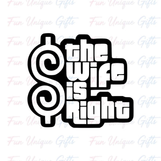 The Wife is Right Vinyl Decal Sticker -Multiple Colors & Sizes-