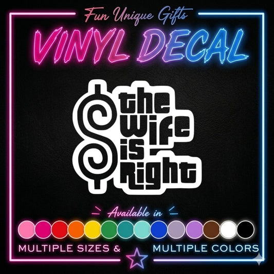 The Wife is Right Vinyl Decal Sticker -Multiple Colors & Sizes-